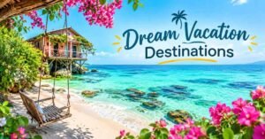 dream vacation destinations